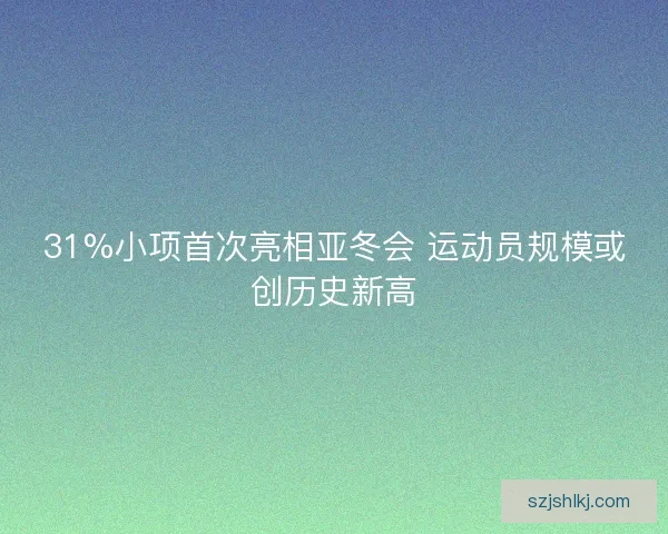 31%小项首次亮相亚冬会 运动员规模或创历史新高