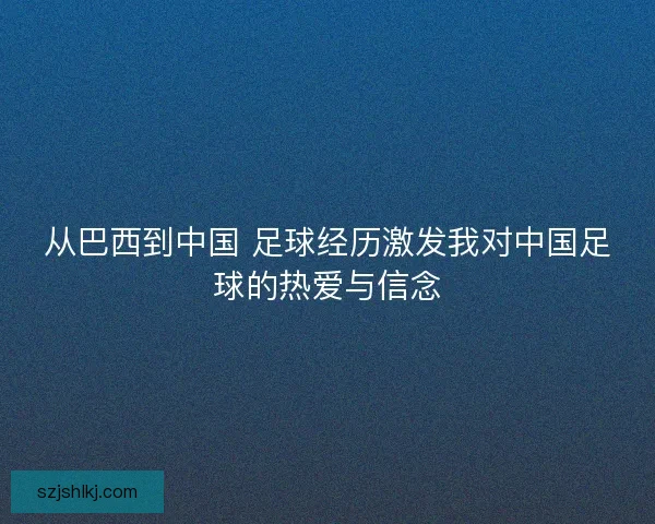 从巴西到中国 足球经历激发我对中国足球的热爱与信念